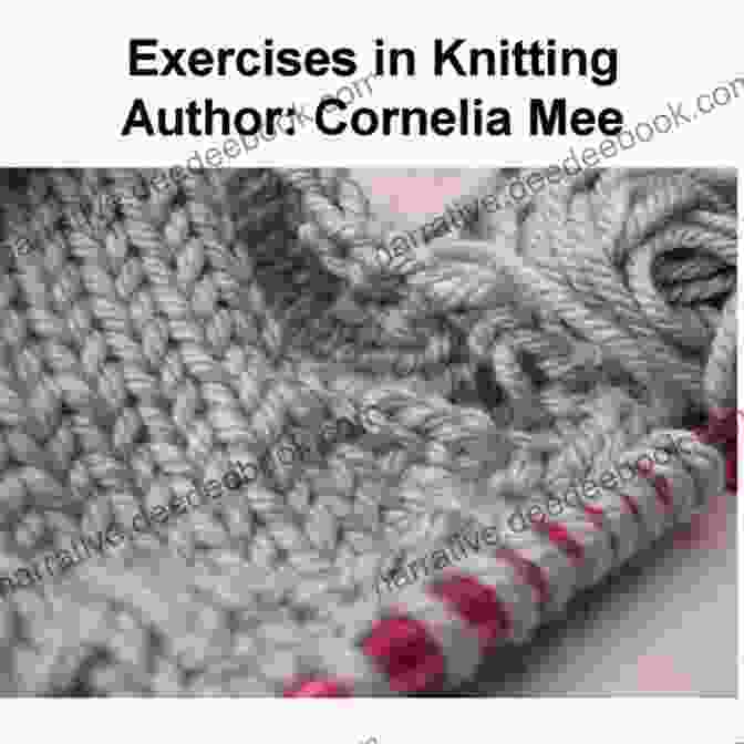 Exercises In Knitting By Cornelia Mee: A Comprehensive Guide To Mastering Knitting Techniques Exercises In Knitting Cornelia Mee