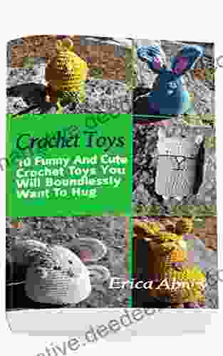 Crochet Toys: 10 Funny And Cute Crochet Toys You Will Boundlessly Want To Hug: (Crochet Pattern Afghan Crochet Patterns Crocheted Patterns Crochet Amigurumi)