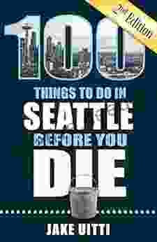 100 Things To Do In Seattle Before You Die Second Edition