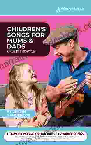 UKULELE: Children S Songs For Mums Dads: 101 Easy And Fun Children S Songs To Play And Sing With Your Children (or Grandchildren )