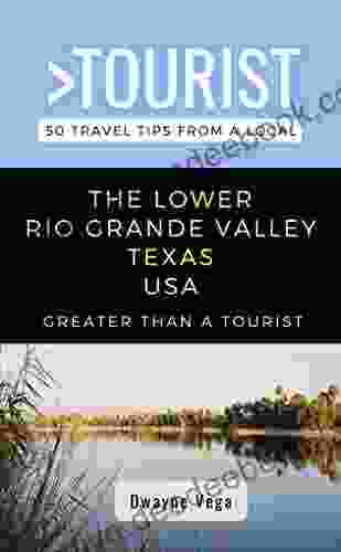 Greater Than A Tourist The Lower Rio Grande Valley Texas USA : 50 Travel Tips From A Local (Greater Than A Tourist Texas)