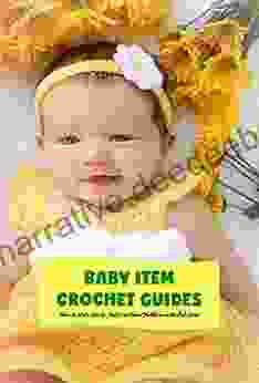Baby Item Crochet Guides: How To Make Lovely Stuffs For Your Children With This