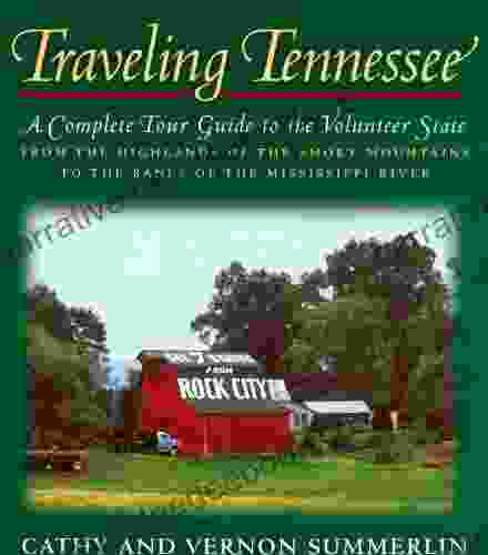 Traveling Tennessee: A Complete Tour Guide To The Volunteer State From The Highlands Of The Smoky Mountains To The Banks Of The Mississippi River