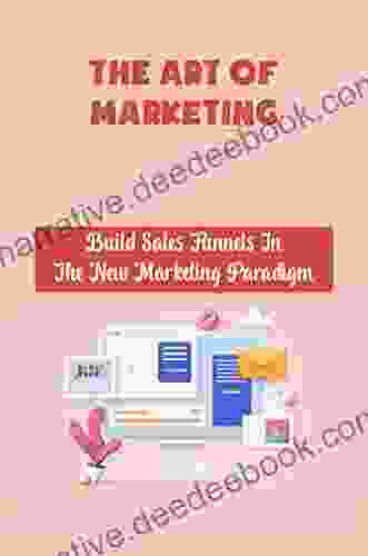 The Art Of Marketing: Build Sales Funnels In The New Marketing Paradigm