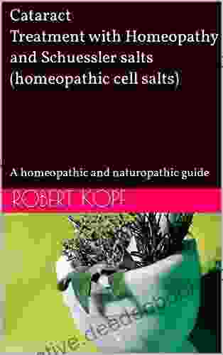 Cataract Treatment With Homeopathy And Schuessler Salts (homeopathic Cell Salts): A Homeopathic And Naturopathic Guide