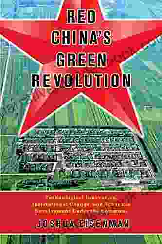 Red China S Green Revolution: Technological Innovation Institutional Change And Economic Development Under The Commune