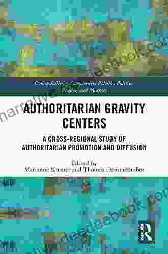 Authoritarian Gravity Centers: A Cross Regional Study Of Authoritarian Promotion And Diffusion (Conceptualising Comparative Politics 11)