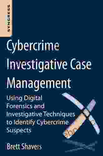Cybercrime Investigative Case Management: An Excerpt From Placing The Suspect Behind The Keyboard