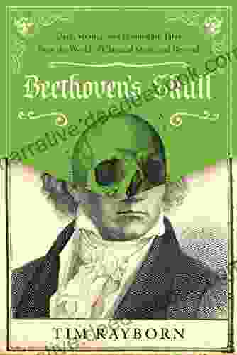 Beethoven S Skull: Dark Strange And Fascinating Tales From The World Of Classical Music And Beyond