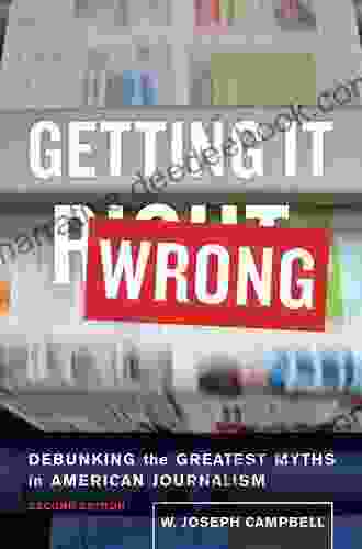 Getting It Wrong: Debunking The Greatest Myths In American Journalism