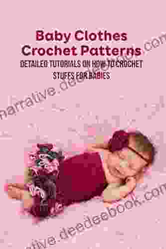 Baby Clothes Crochet Patterns: Detailed Tutorials On How To Crochet Stuffs For Babies
