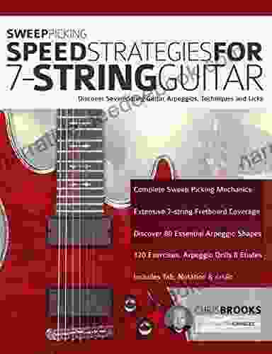 Sweep Picking Speed Strategies For 7 String Guitar: Discover Seven String Guitar Arpeggios Techniques And Licks (Learn Rock Guitar Technique)