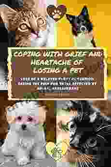 Coping With Grief And Heartache Of Losing A Pet: Loss Of A Beloved Furry Companion: Easing The Pain For Those Affected By Animal Bereavement (Grief And Loss Understanding The Journey)