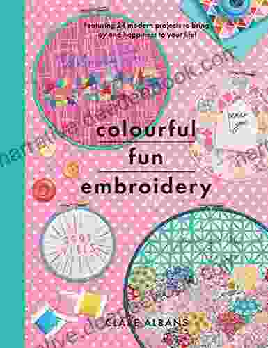 Colourful Fun Embroidery: Featuring 24 Modern Projects To Bring Joy And Happiness To Your Life (Crafts)