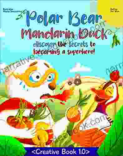 Polar Bear And Mandarin Duck Discover The Secrets To Becoming A Superhero: A Fun Farm Adventure And Activity About Healthy Eating Friendship Gratitude And Confidence