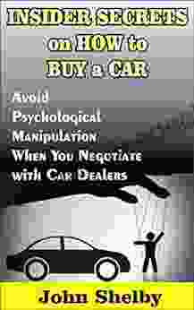 Insider Secrets On How To Buy A Car: Avoid Psychological Manipulation When You Negotiate With Car Dealers