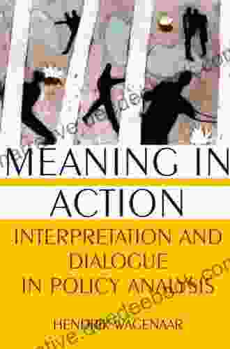 Meaning In Action: Interpretation And Dialogue In Policy Analysis
