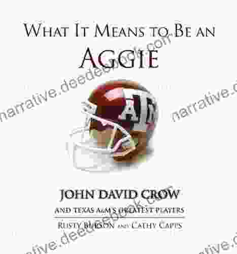 What It Means To Be An Aggie: John David Crow And Texas A M S Greatest Players