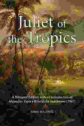 Juliet Of The Tropics: A Bilingual Edition Of Alejandro Tapia Y Rivera S La Cuarterona (1867)