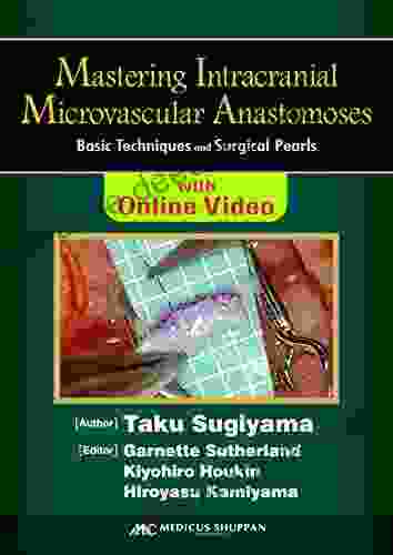 Mastering Intracranial Microvascular Anastomoses Basic Techniques And Surgical Pearls