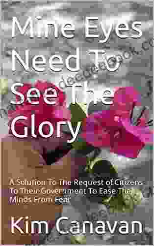 Mine Eyes Need To See The Glory: A Solution To The Request Of Citizens To Their Government To Ease Their Minds From Fear (The Age Of Solutions: Reverend General)