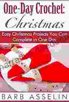 One Day Crochet: Christmas: Easy Christmas Projects You Can Complete In One Day (Easy Crochet Series)