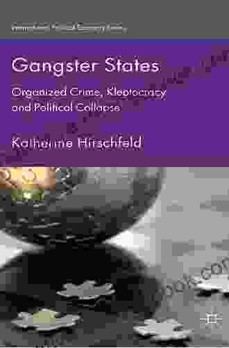 Gangster States: Organized Crime Kleptocracy And Political Collapse (International Political Economy Series)