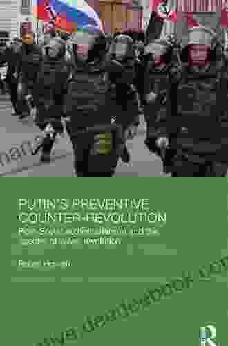 Putin S Preventive Counter Revolution: Post Soviet Authoritarianism And The Spectre Of Velvet Revolution (BASEES/Routledge On Russian And East European Studies 82)