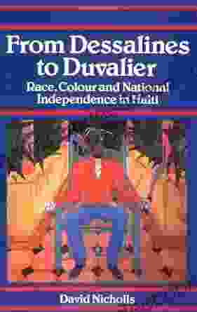 From Dessalines To Duvalier: Race Colour And National Independence In Haiti