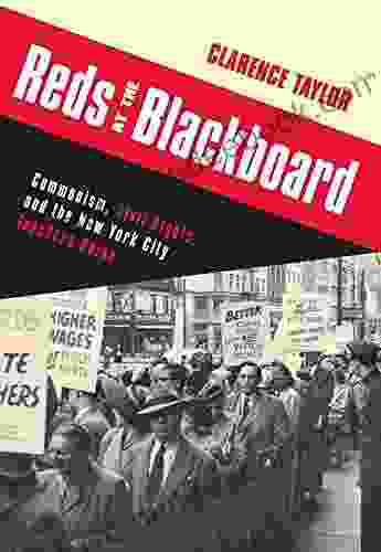 Reds At The Blackboard: Communism Civil Rights And The New York City Teachers Union