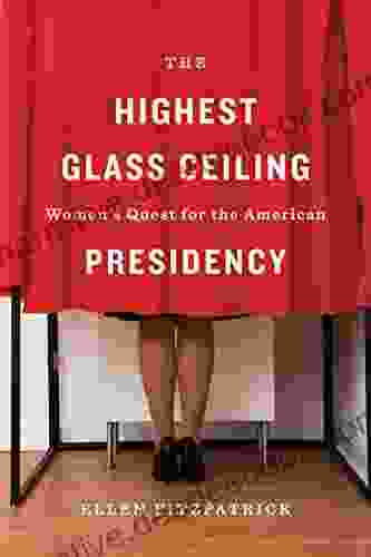 The Highest Glass Ceiling: Women S Quest For The American Presidency