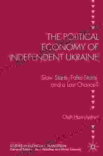 The Political Economy Of Independent Ukraine: Slow Starts False Starts And A Last Chance? (Studies In Economic Transition)