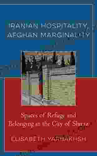 Iranian Hospitality Afghan Marginality: Spaces Of Refuge And Belonging In The City Of Shiraz (Crossing Borders In A Global World: Applying Anthropology To Migration Displacement And Social Change)