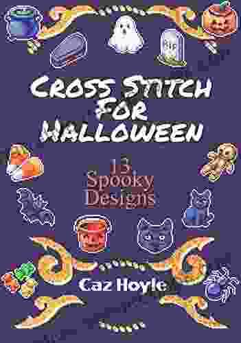 Cross Stitch For Halloween: 13 Spooky Designs: 13 Cross Stitch Designs Featuring A Variety Of Different Halloween Images (Caz Hoyle S Cross Stitch Designs)