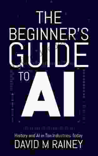 The Beginner S Guide To AI: History And AI In Ten Industries Today