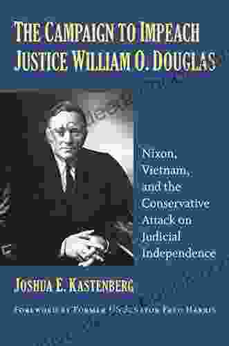 The Campaign To Impeach Justice William O Douglas: Nixon Vietnam And The Conservative Attack On Judicial Independence