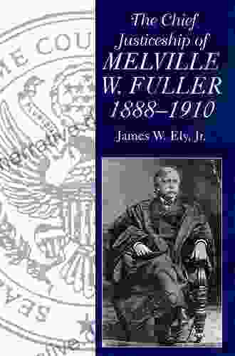 The Chief Justiceship Of Melville W Fuller 1888 1910 (Chief Justiceships Of The United States Supreme Court)