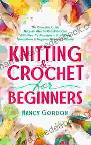 Knitting Crochet For Beginners: The Complete Guide To Learn How To Knit Crochet With Step By Step Instructions Clear Illustrations Beginner Patterns Included