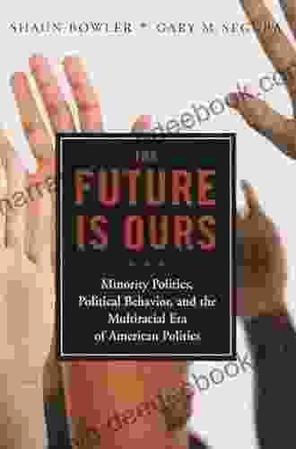 The Future Is Ours: Minority Politics Political Behavior And The Multiracial Era Of American Politics