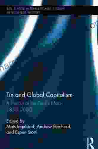 Tin And Global Capitalism 1850 2000: A History Of The Devil S Metal (Routledge International Studies In Business History 25)