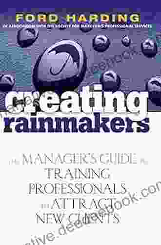 Creating Rainmakers: The Manager S Guide To Training Professionals To Attract New Clients