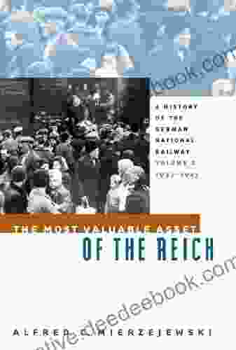 The Most Valuable Asset Of The Reich: A History Of The German National Railway Volume 2 1933 1945