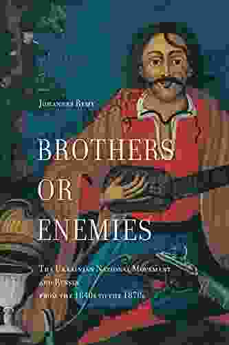 Brothers Or Enemies: The Ukrainian National Movement And Russia From The 1840s To The 1870s