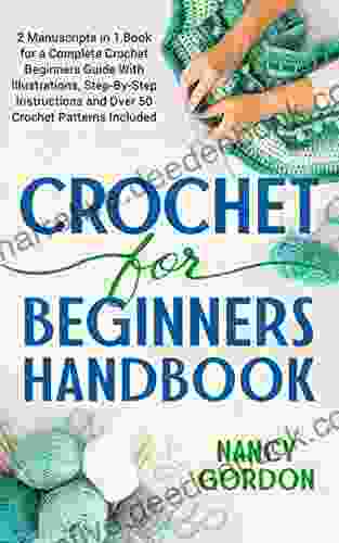 Crochet For Beginners Handbook: 2 Manuscripts In 1 For A Complete Crochet Beginners Guide With Illustrations Step By Step Instructions And Over 50 Crochet Patterns Included