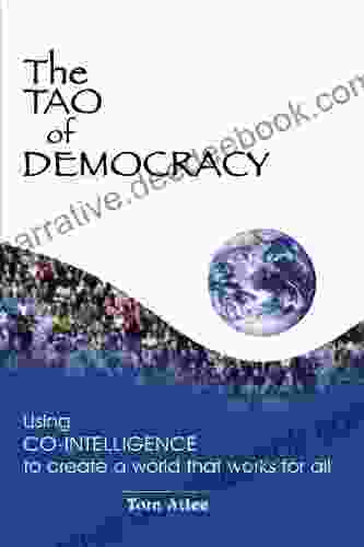 The Tao Of Democracy: Using Co Intelligence To Create A World That Works For All