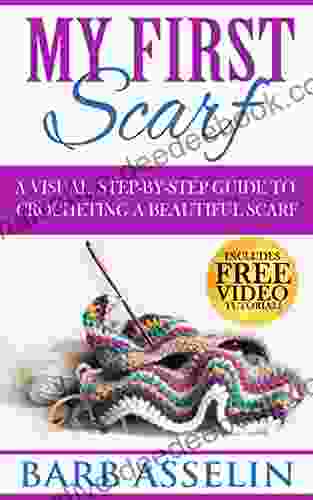 My First Scarf: A Visual Step By Step Guide To Crocheting A Beautiful Scarf (Easy Crochet Series)