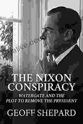 The Nixon Conspiracy: Watergate And The Plot To Remove The President