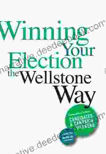 Winning Your Election The Wellstone Way: A Comprehensive Guide For Candidates And Campaign Workers